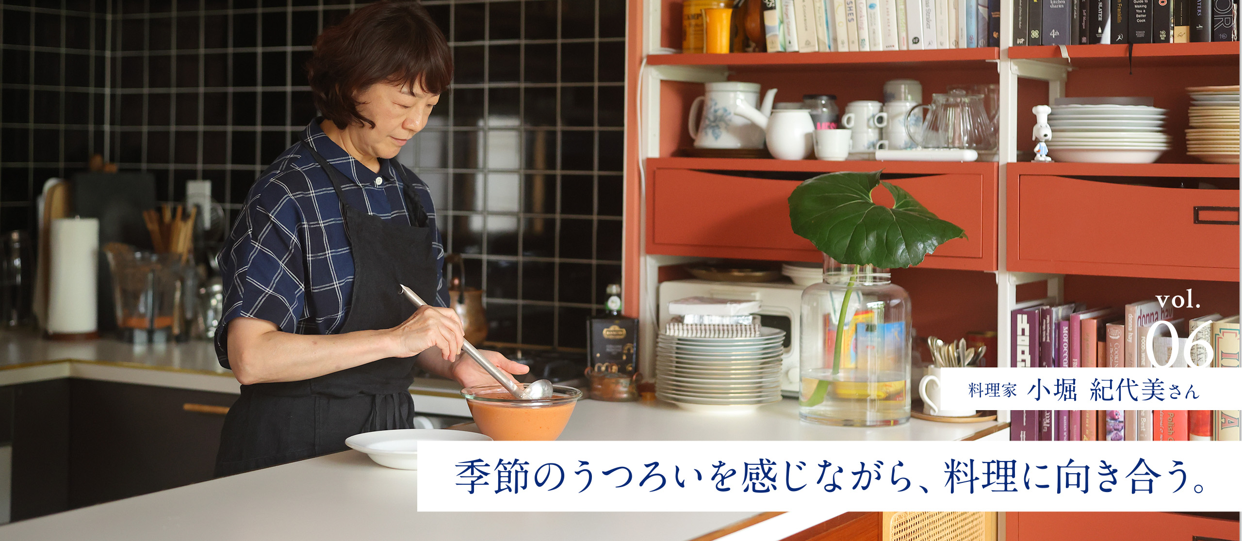 vol.6 料理家 小堀紀代美さん | 季節のうつろいを感じながら、料理に向き合う。